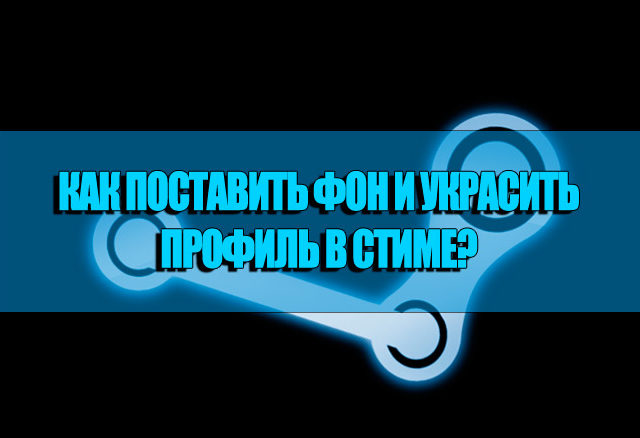 Как поставить фон и как украсить профиль в Стиме?